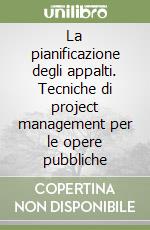 La pianificazione degli appalti. Tecniche di project management per le opere pubbliche libro