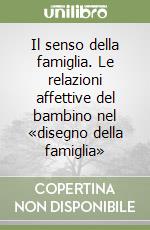 Il senso della famiglia. Le relazioni affettive del bambino nel «disegno della famiglia» libro