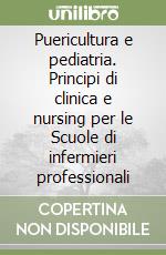 Puericultura e pediatria. Principi di clinica e nursing per le Scuole di infermieri professionali libro