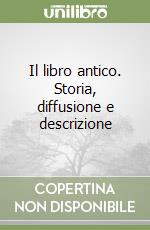 Il libro antico. Storia, diffusione e descrizione