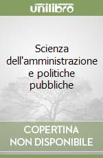 Scienza dell'amministrazione e politiche pubbliche libro