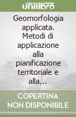 Geomorfologia applicata. Metodi di applicazione alla pianificazione territoriale e alla valutazione d'impatto ambientale libro