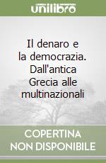 Il denaro e la democrazia. Dall'antica Grecia alle multinazionali libro