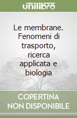 Le membrane. Fenomeni di trasporto, ricerca applicata e biologia