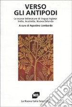 Verso gli antipodi. Le nuove letterature di lingua inglese: India, Australia, Nuova Zelanda libro