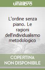 L'ordine senza piano. Le ragioni dell'individualismo metodologico libro