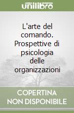 L'arte del comando. Prospettive di psicologia delle organizzazioni libro