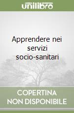 Apprendere nei servizi socio-sanitari libro