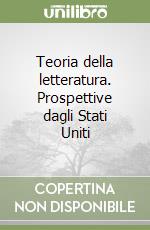 Teoria della letteratura. Prospettive dagli Stati Uniti libro