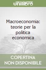 Macroeconomia: teorie per la politica economica libro