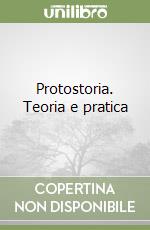 Protostoria. Teoria e pratica libro