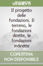 Il progetto delle fondazioni. Il terreno, le fondazioni dirette, le fondazioni indirette