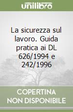 La sicurezza sul lavoro. Guida pratica ai DL 626/1994 e 242/1996 libro