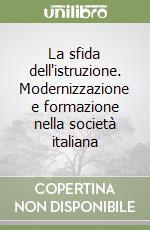 La sfida dell'istruzione. Modernizzazione e formazione nella società italiana libro