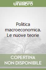 Politica macroeconomica. Le nuove teorie libro
