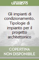 Gli impianti di condizionamento. Tipologie di impianto per il progetto architettonico libro