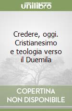 Credere, oggi. Cristianesimo e teologia verso il Duemila libro