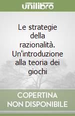 Le strategie della razionalità. Un'introduzione alla teoria dei giochi libro