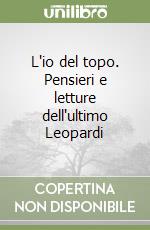 L'io del topo. Pensieri e letture dell'ultimo Leopardi libro