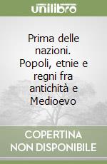 Prima delle nazioni. Popoli, etnie e regni fra antichità e Medioevo libro