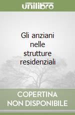 Gli anziani nelle strutture residenziali