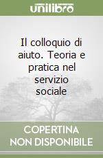 Il colloquio di aiuto. Teoria e pratica nel servizio sociale