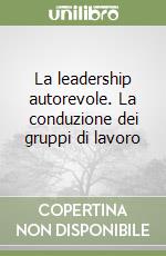 La leadership autorevole. La conduzione dei gruppi di lavoro libro