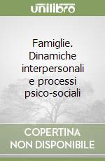 Famiglie. Dinamiche interpersonali e processi psico-sociali