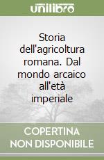 Storia dell'agricoltura romana. Dal mondo arcaico all'età imperiale libro