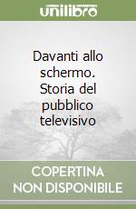 Davanti allo schermo. Storia del pubblico televisivo libro