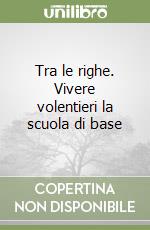 Tra le righe. Vivere volentieri la scuola di base libro