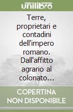 Terre, proprietari e contadini dell'impero romano. Dall'affitto agrario al colonato tardoantico libro