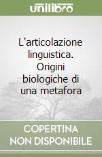 L'articolazione linguistica. Origini biologiche di una metafora libro