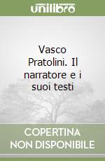 Vasco Pratolini. Il narratore e i suoi testi