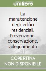 La manutenzione degli edifici residenziali. Prevenzione, conservazione, adeguamento