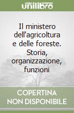 Il ministero dell'agricoltura e delle foreste. Storia, organizzazione, funzioni