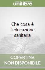 Che cosa è l'educazione sanitaria libro