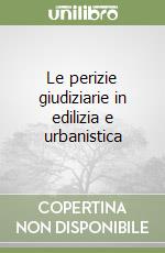 Le perizie giudiziarie in edilizia e urbanistica libro