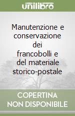 Manutenzione e conservazione dei francobolli e del materiale storico-postale libro