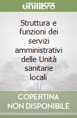 Struttura e funzioni dei servizi amministrativi delle Unità sanitarie locali libro