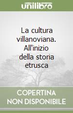 La cultura villanoviana. All'inizio della storia etrusca