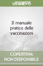 Il manuale pratico delle vaccinazioni libro