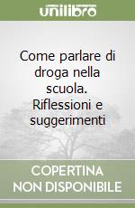 Come parlare di droga nella scuola. Riflessioni e suggerimenti libro