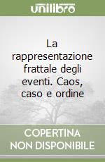 La rappresentazione frattale degli eventi. Caos, caso e ordine libro