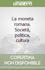 La moneta romana. Società, politica, cultura libro