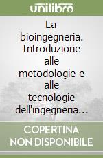 La bioingegneria. Introduzione alle metodologie e alle tecnologie dell'ingegneria biomedica libro