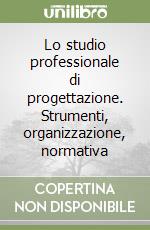 Lo studio professionale di progettazione. Strumenti, organizzazione, normativa libro