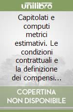 Capitolati e computi metrici estimativi. Le condizioni contrattuali e la definizione dei compensi negli appalti edili libro