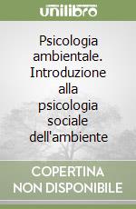 Psicologia ambientale. Introduzione alla psicologia sociale dell'ambiente libro