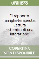 Il rapporto famiglia-terapeuta. Lettura sistemica di una interazione libro